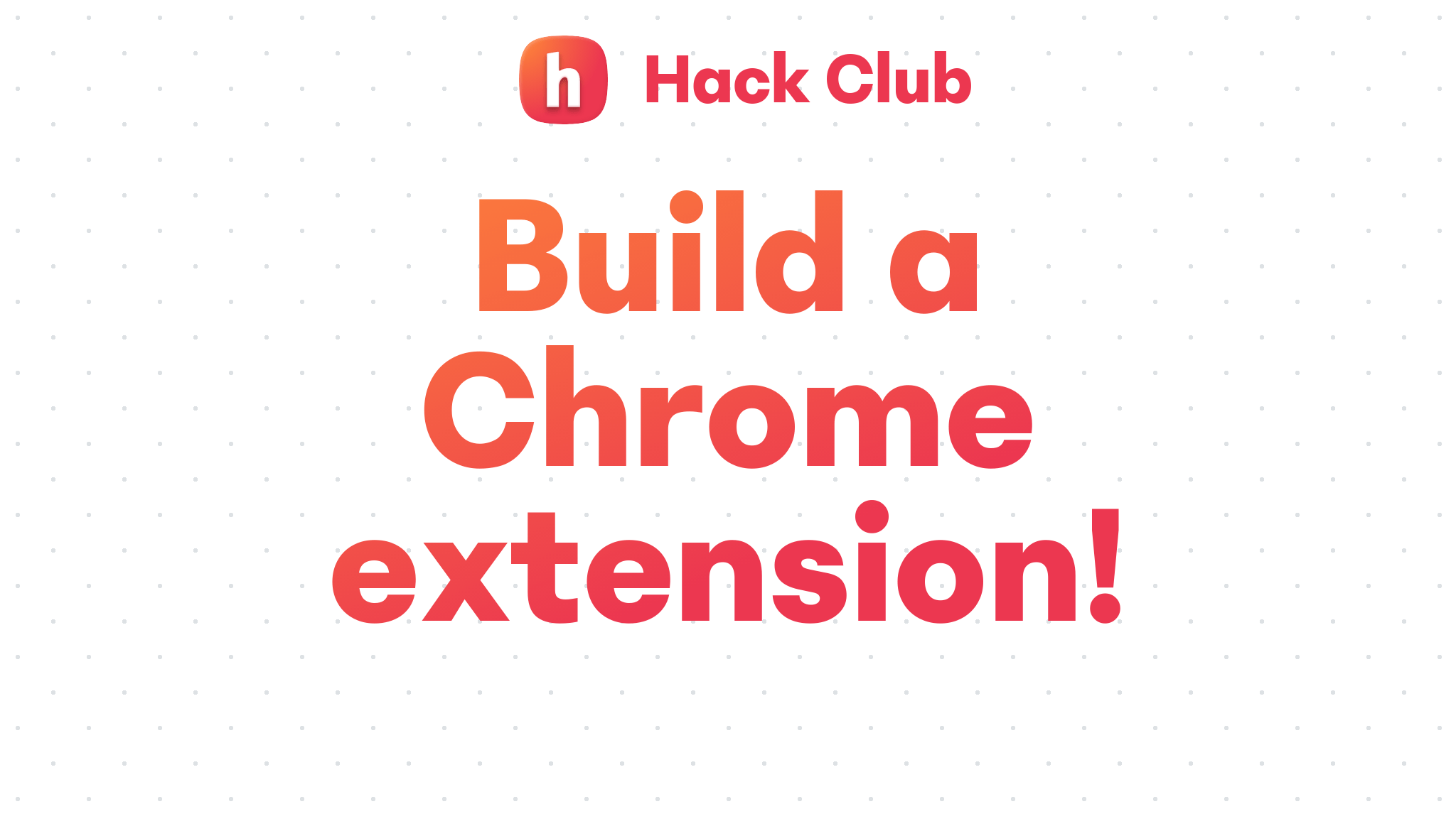 Build a Chrome extension! Hack Club